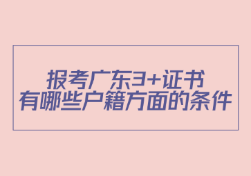 報考廣東3+證書有哪些戶籍方面的條件