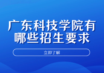 廣東科技學院有哪些招生要求