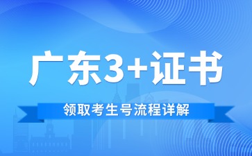 廣東3+證書領取考生號流程詳解