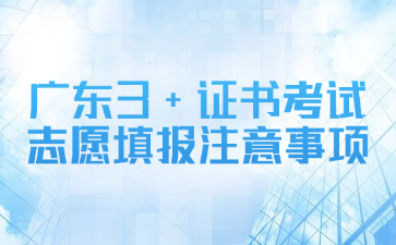 廣東3+證書考試志愿填報注意事項