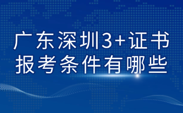 廣東深圳3+證書報(bào)考條件有哪些