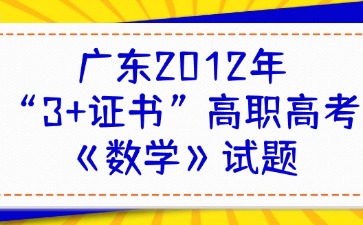廣東2012年“3+證書”高職高考《數(shù)學(xué)》試題