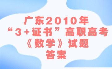 廣東2010年“3+證書”高職高考《數學》試題答案