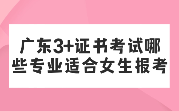廣東3+證書考試哪些專業(yè)適合女生報考