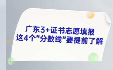 2025年廣東3+證書志愿填報這4個分數線要提前了解