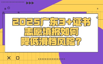 2025年廣東3+證書志愿填報如何降低滑檔風險?