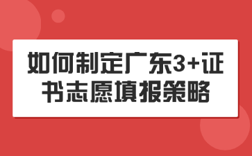 如何制定廣東3+證書志愿填報策略