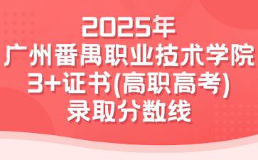 2025年廣州番禺職業技術學院3+證書(高職高考)錄取分數線
