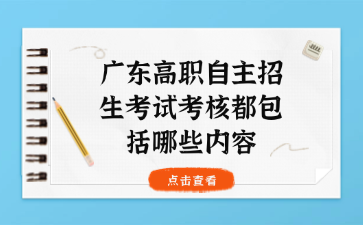 廣東高職自主招生考試考核都包括哪些內(nèi)容