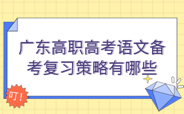 廣東高職高考語文備考復(fù)習(xí)策略有哪些