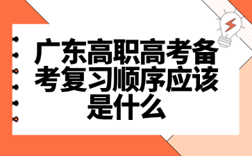 廣東高職高考備考復習順序應該是什么