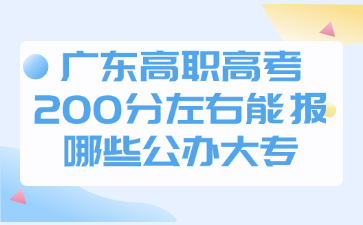廣東高職高考200分左右能報哪些公辦大專