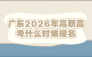 廣東2026年高職高考什么時候報名