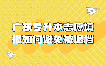 廣東專升本志愿填報如何避免被退檔