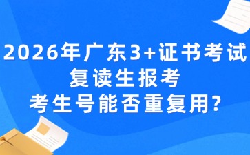 2026年3+證書考試復讀生報考考生號能否重復用？