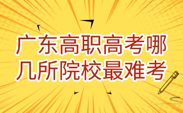 廣東高職高考哪幾所院校最難考