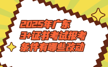2025年廣東3+證書考試報考條件有哪些改動