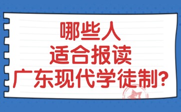 哪些人適合報(bào)讀廣東現(xiàn)代學(xué)徒制?