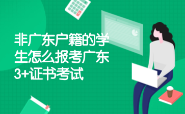 非廣東戶籍的學生怎么報考廣東3+證書考試
