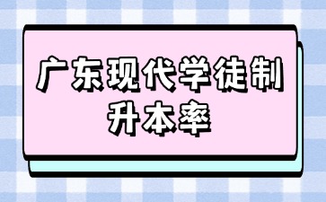 廣東現代學徒制升本率