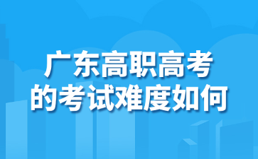 廣東高職高考的考試難度如何