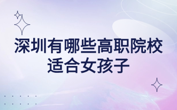深圳有哪些高職院校適合女孩子