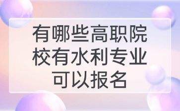 有哪些高職院校有水利專業可以報名