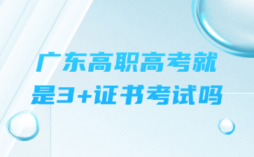 廣東高職高考就是3+證書考試嗎