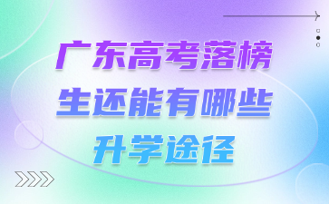 廣東高考落榜生還能有哪些升學(xué)途徑
