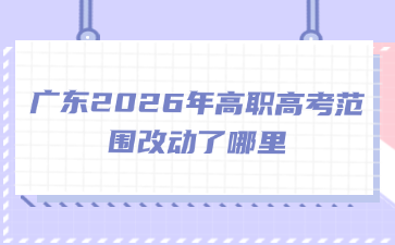 廣東2026年高職高考范圍改動了哪里