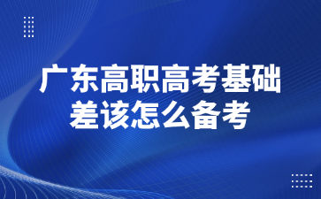 廣東高職高考基礎差該怎么備考
