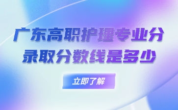 廣東高職護理專業(yè)分錄取分數(shù)線是多少