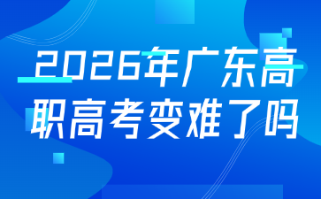 2026年廣東高職高考變難了嗎